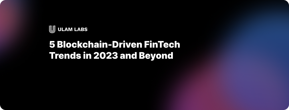 5 Blockchain-Driven Fintech Trends in 2023 and Beyond