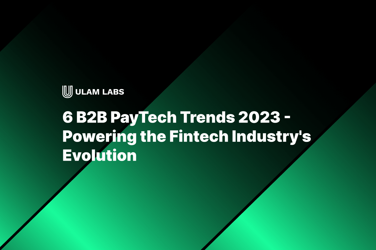 6 B2B PayTech Trends 2023 – Powering the Fintech Industry's Evolution