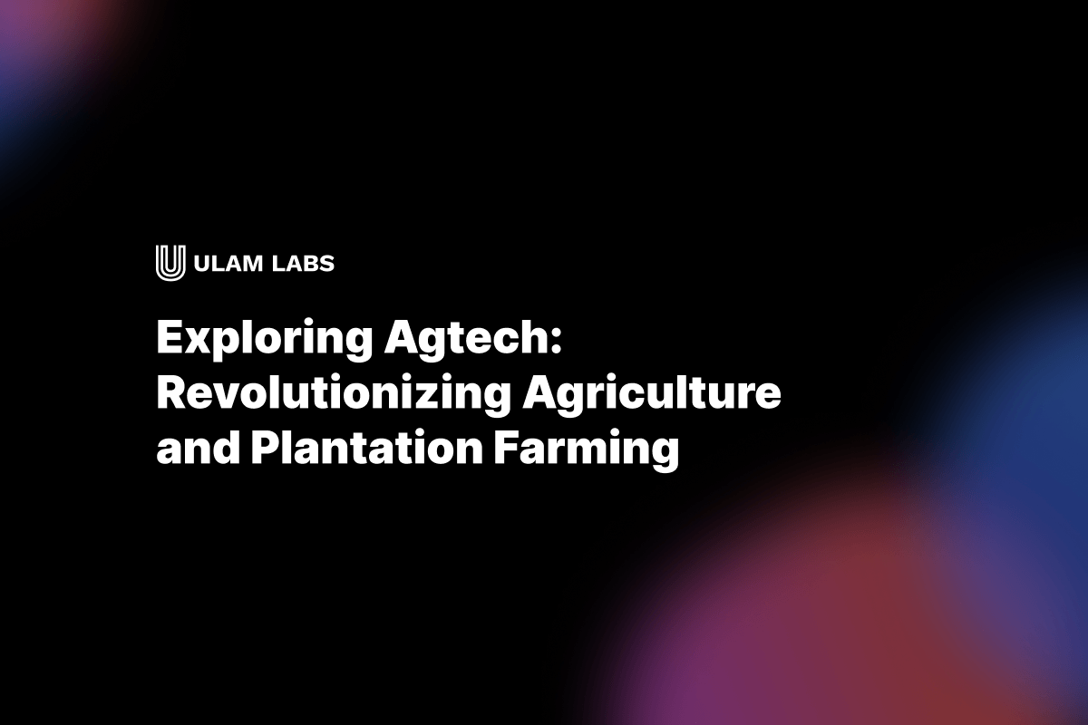 Exploring Agtech: Revolutionizing Agriculture and Plantation Farming