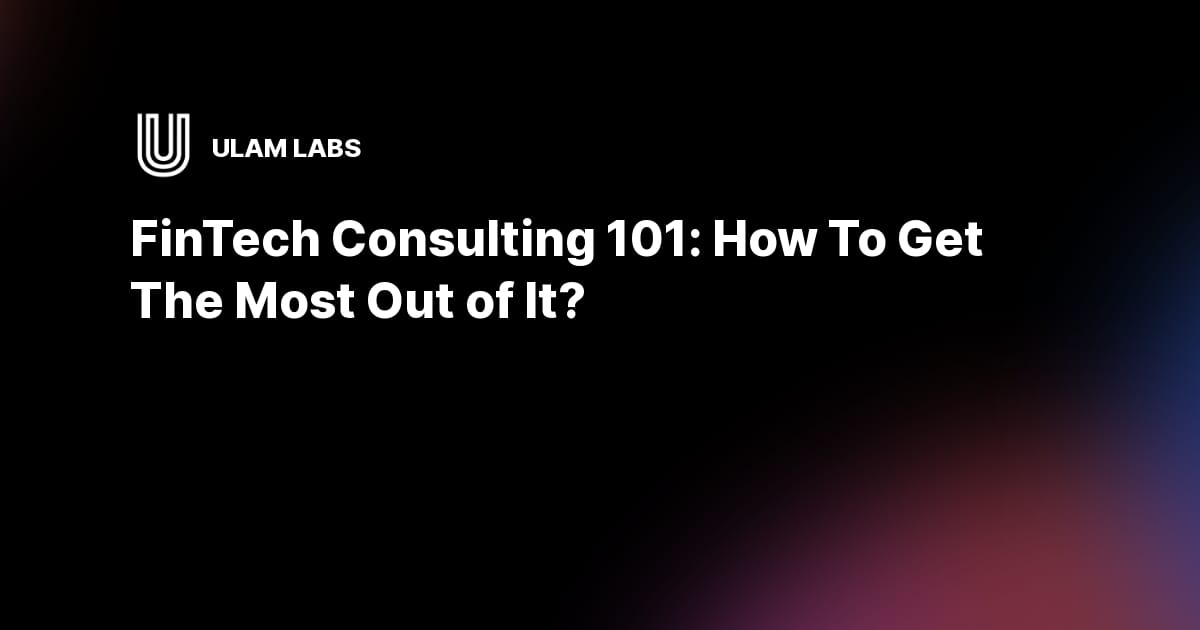 FinTech Consulting 101: How To Get The Most Out of It?