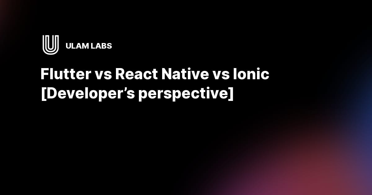 Flutter vs React Native vs Ionic | Ulam Labs