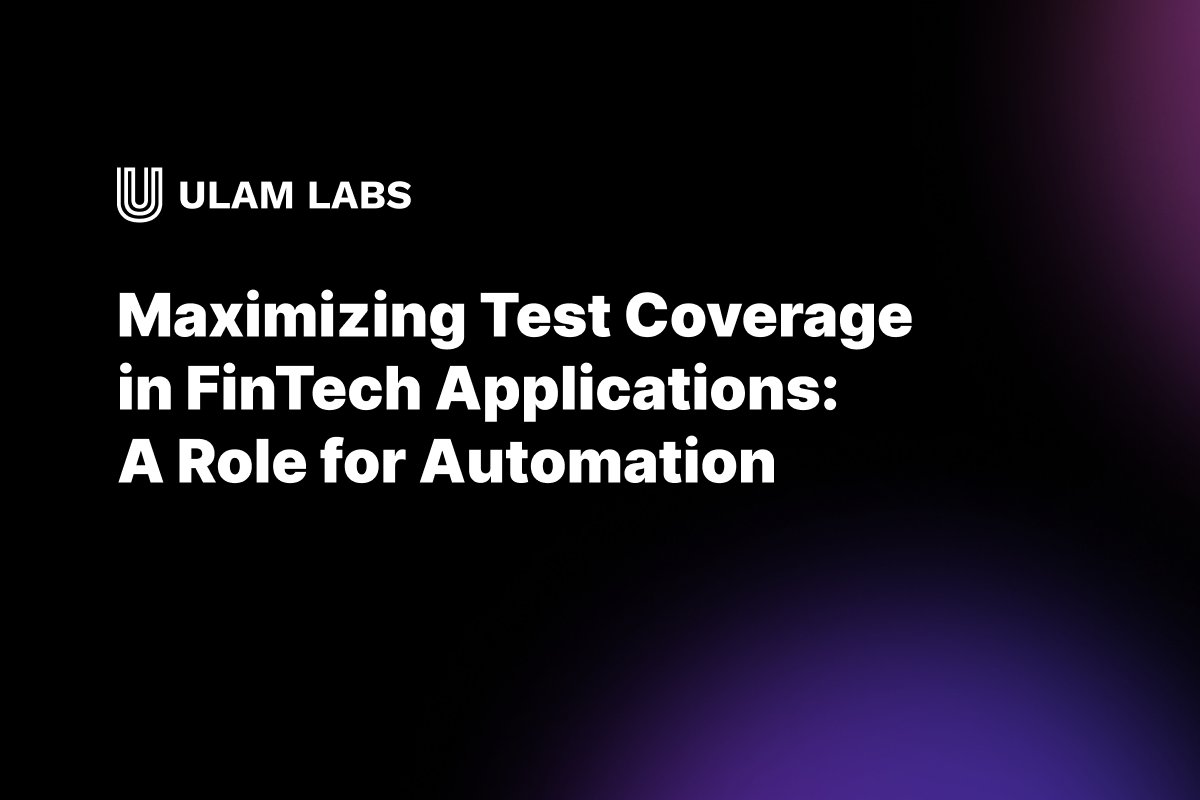 Maximizing Test Coverage in FinTech Applications: A Role for Automation