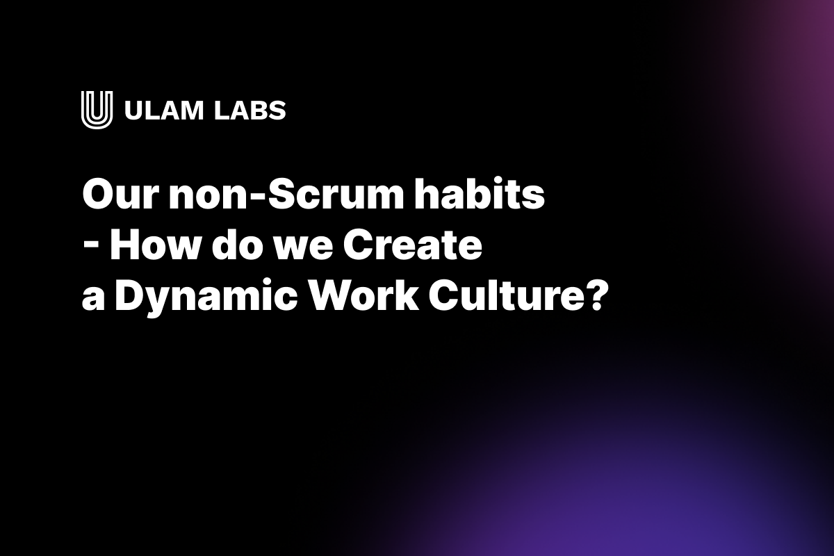 Our non-Scrum habits - How do we Create a Dynamic Work Culture?