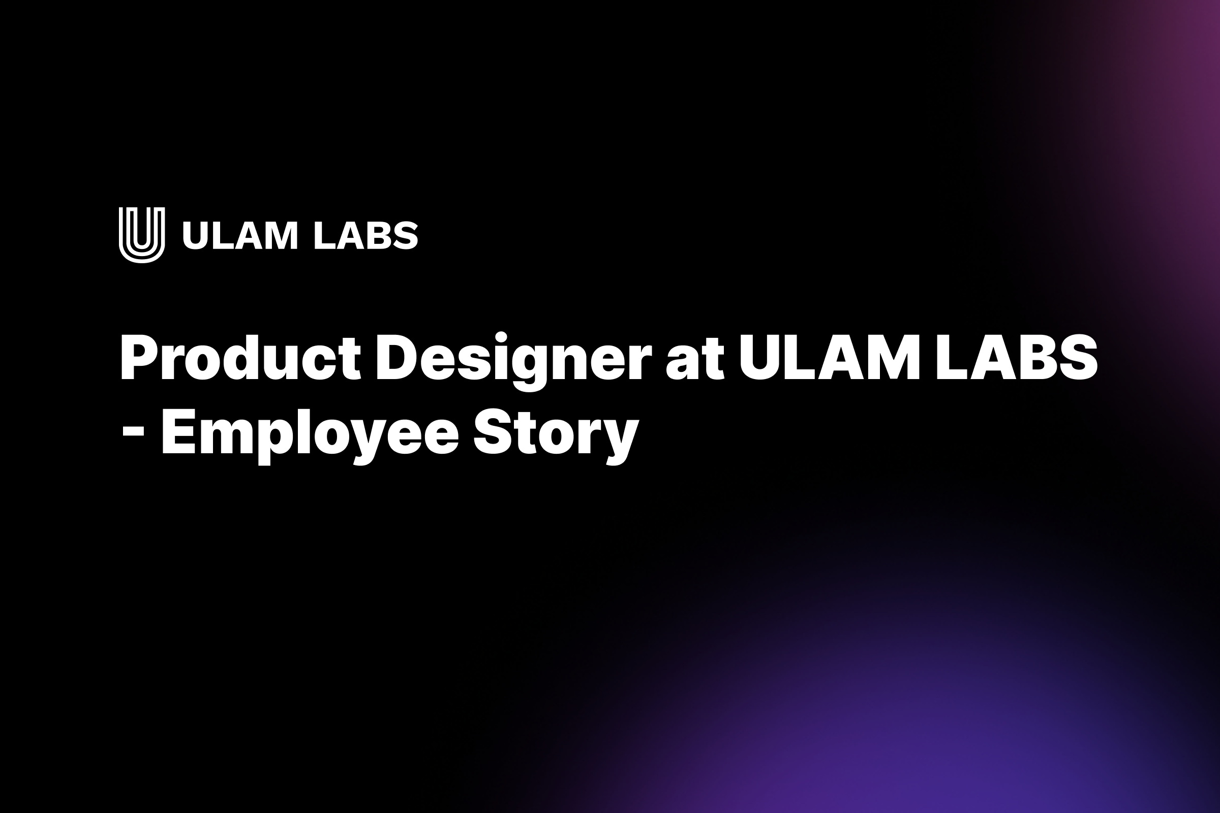 Product Designer at ULAM LABS - Employee Story