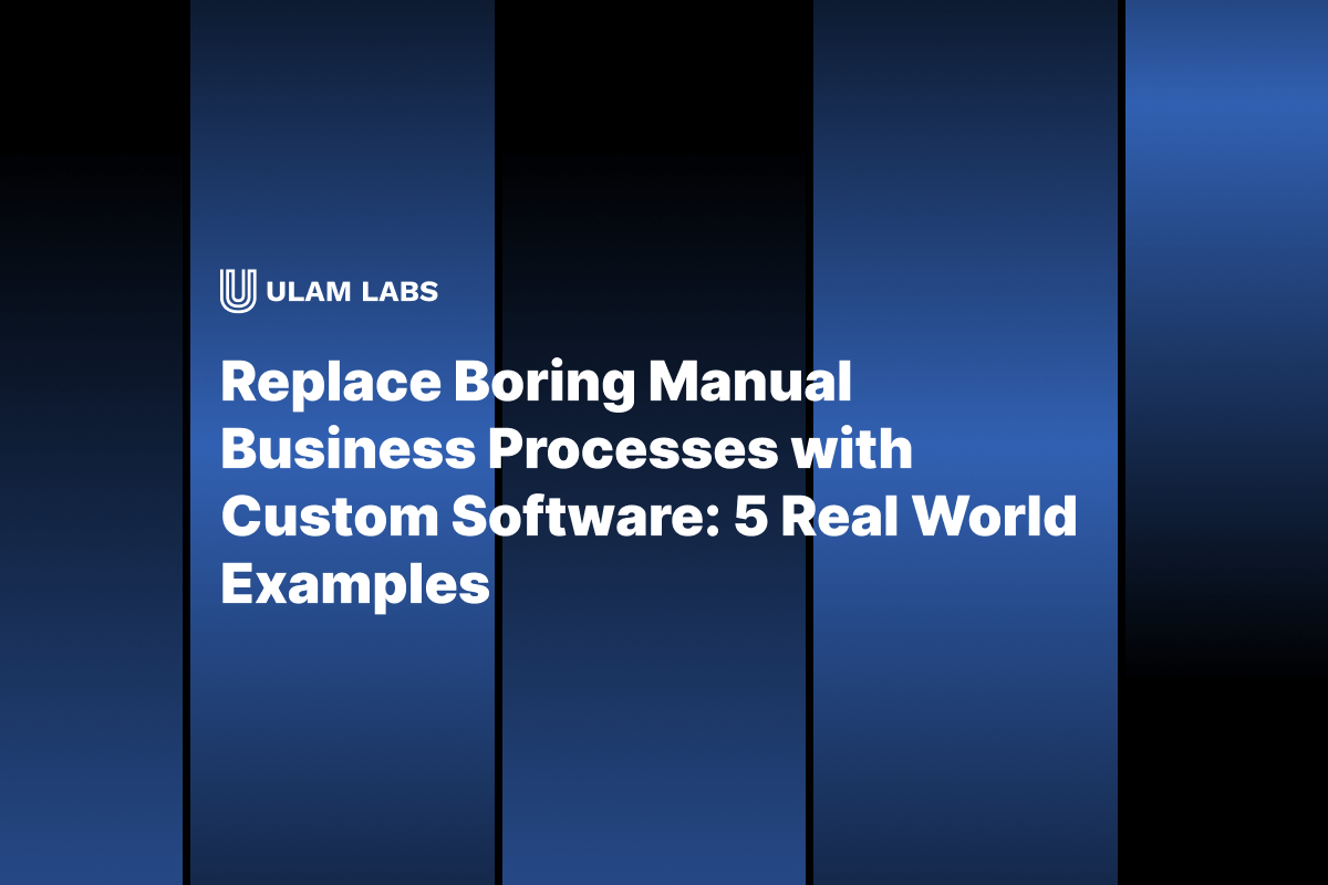 Replace Boring Manual Business Processes with Custom Software: 5 Real World Examples